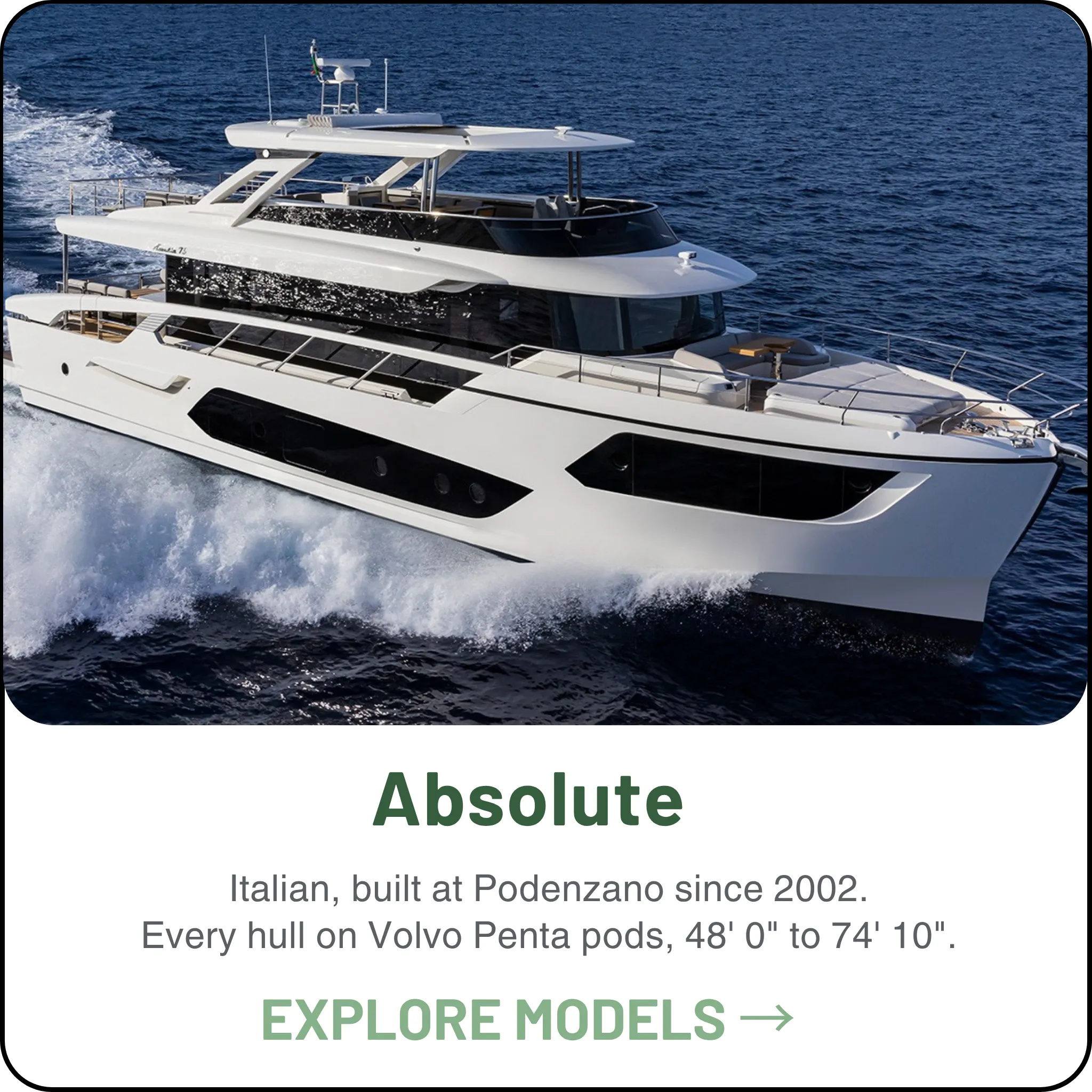 Absolute — Italian yachts built at Podenzano since 2002, 48 to 75 feet — the Flybridge line, the long-range Navetta line and the 48 Coupé, every hull on Volvo Penta pods.