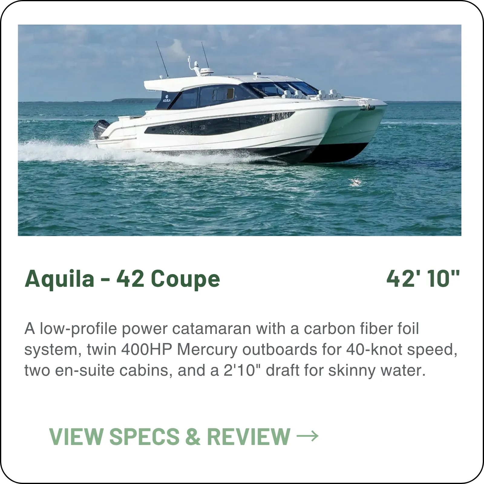 The Aquila 42 Coupe is a 42'10" foil-assisted sport catamaran — carbon fiber foil system, twin Mercury Verado V10 400s for roughly 40 knots, two en-suite cabins and a 2'10" draft.