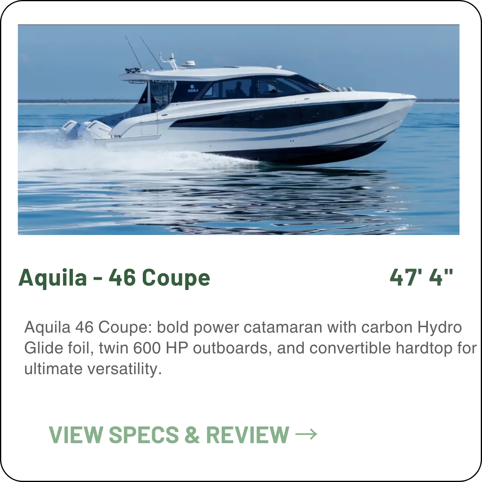 The Aquila 46 Coupe is a 47'4" foil-assisted sport catamaran — Hydro Glide foil system, twin Mercury Verado V12 600s for roughly 44 knots, a convertible hardtop cockpit and two cabins.