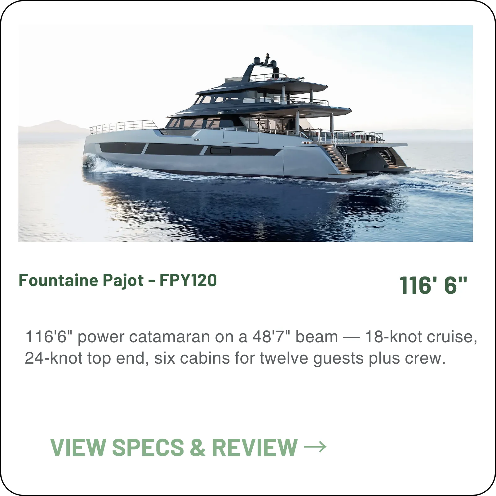 116'6" power catamaran on a 48'7" beam — 18-knot cruise, 24-knot top end, six cabins for twelve guests plus crew.