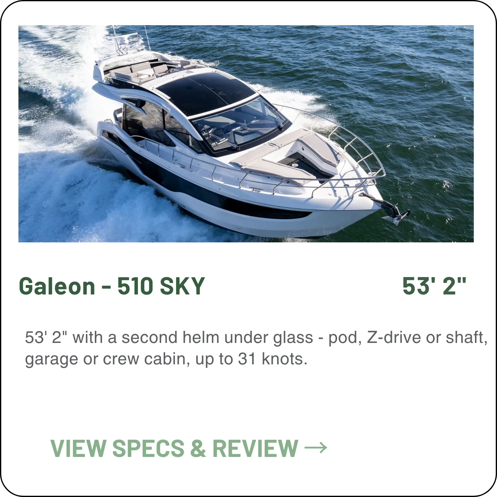 53' 2" with a second helm under glass - pod, Z-drive or shaft, garage or crew cabin, up to 31 knots.