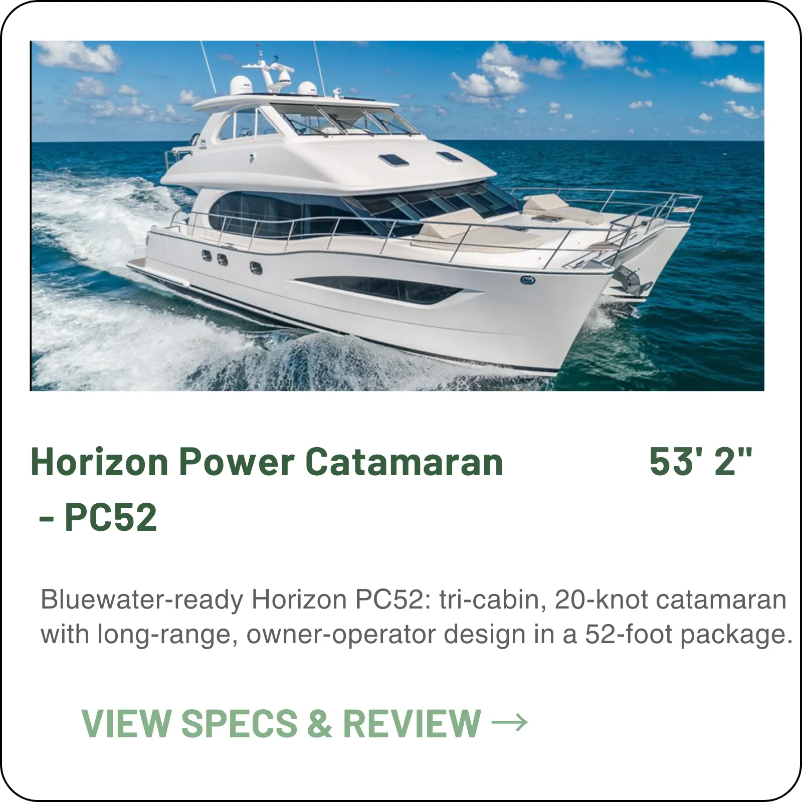 The PC52 is the smallest Horizon power cat — 53 feet you can run as a couple, with three staterooms, a 22-foot beam and 960 gallons of fuel behind you.
