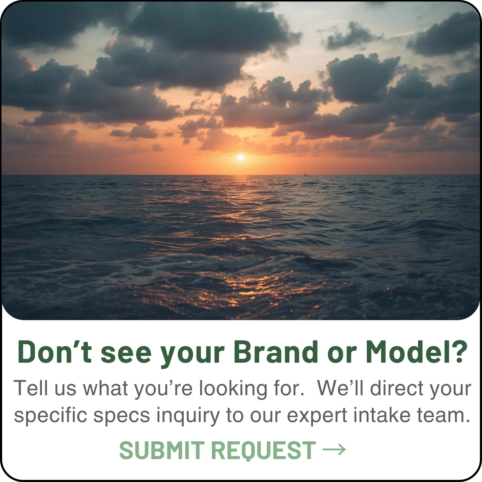 Don't see your Brand or Model? Submit a request to our expert intake team.