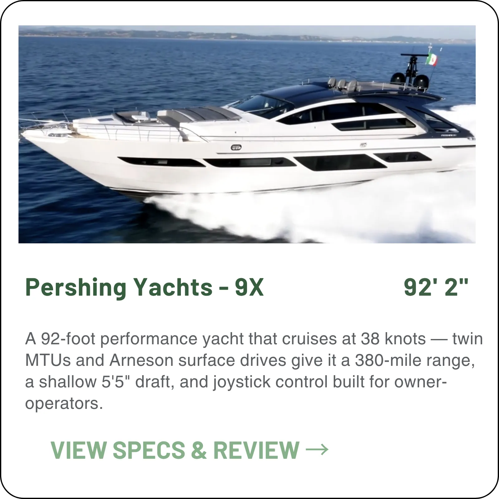 A 92-foot performance yacht that cruises at 38 knots — twin MTUs on surface drives give it 380 miles of range, a shallow 5'5" draft, and joystick control built for owner-operators.