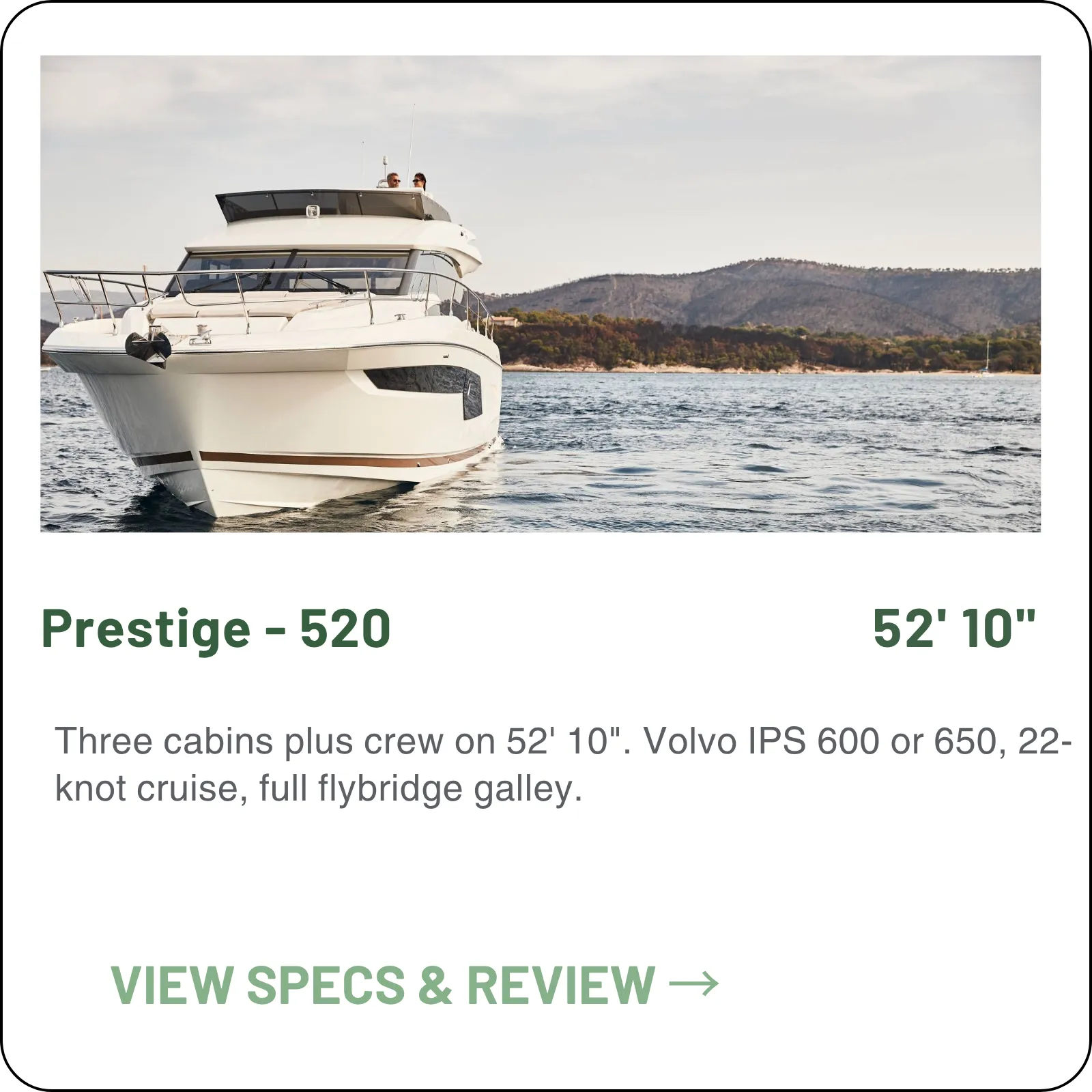 Three cabins plus crew on 52' 10". Volvo IPS 600 or 650, 22-knot cruise, full flybridge galley.
