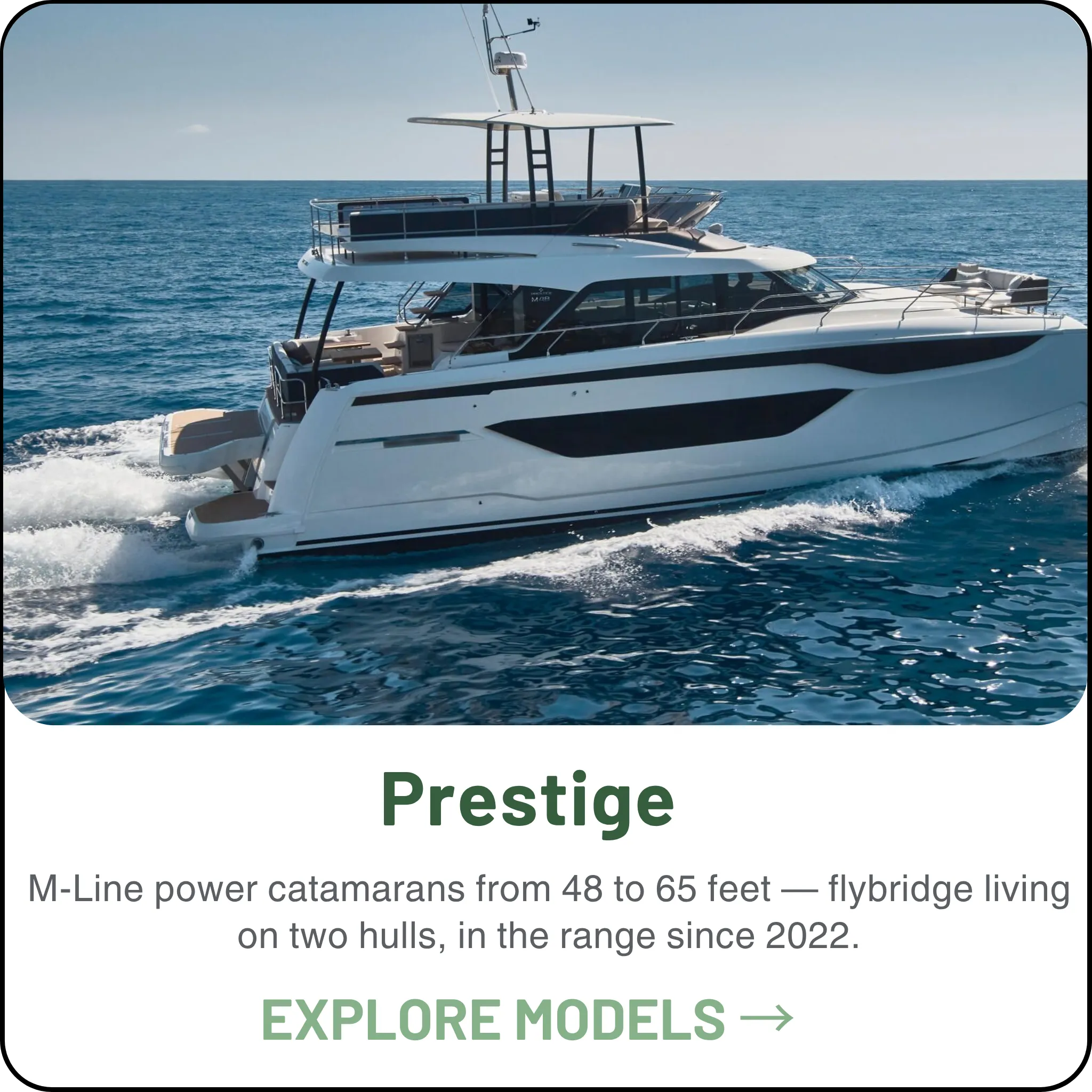 Prestige — M-Line power catamarans from 48 to 65 feet — flybridge living on two hulls, in the range since 2022.
