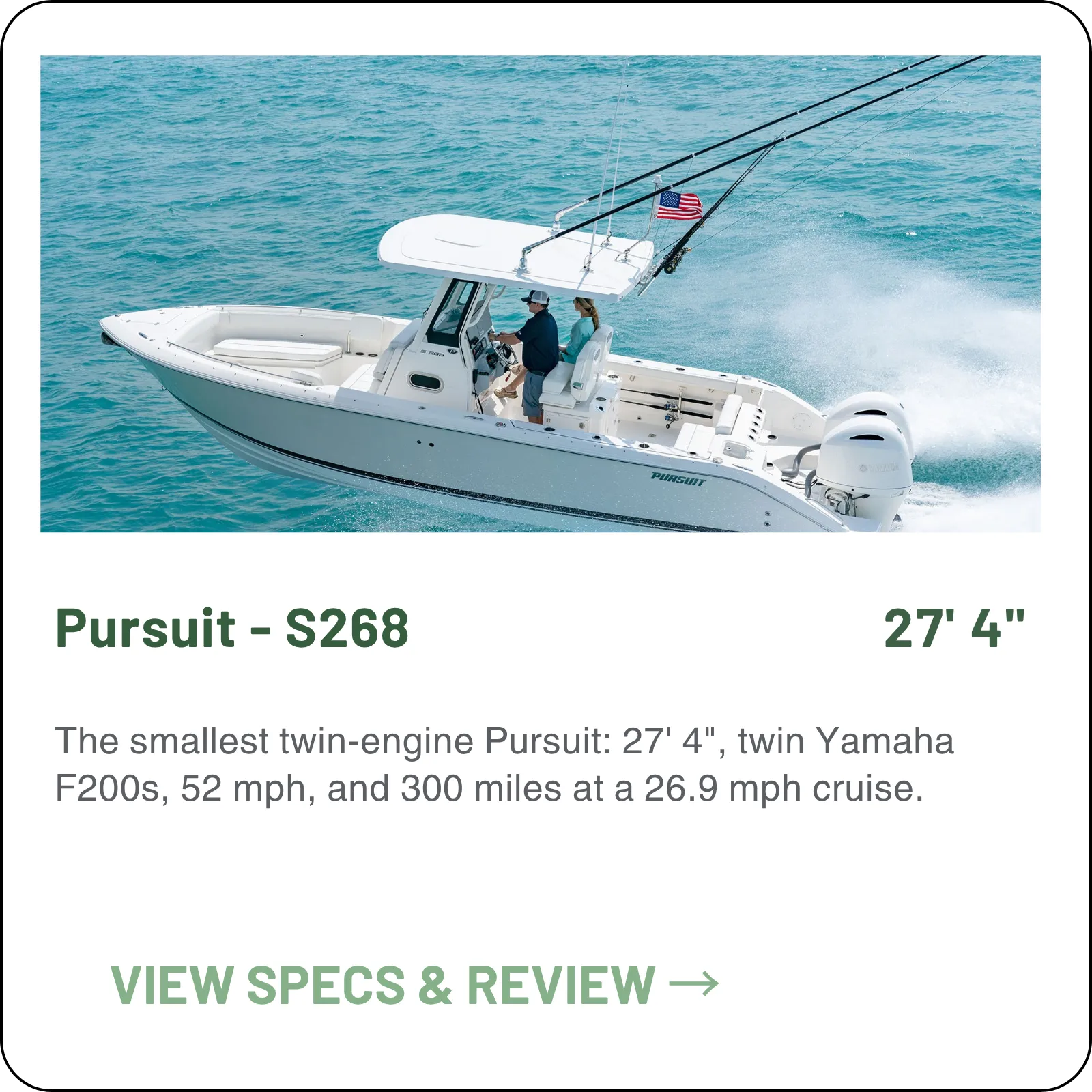The smallest twin-engine Pursuit: 27' 4", twin Yamaha F200s, 52 mph, and 300 miles at a 26.9 mph cruise.