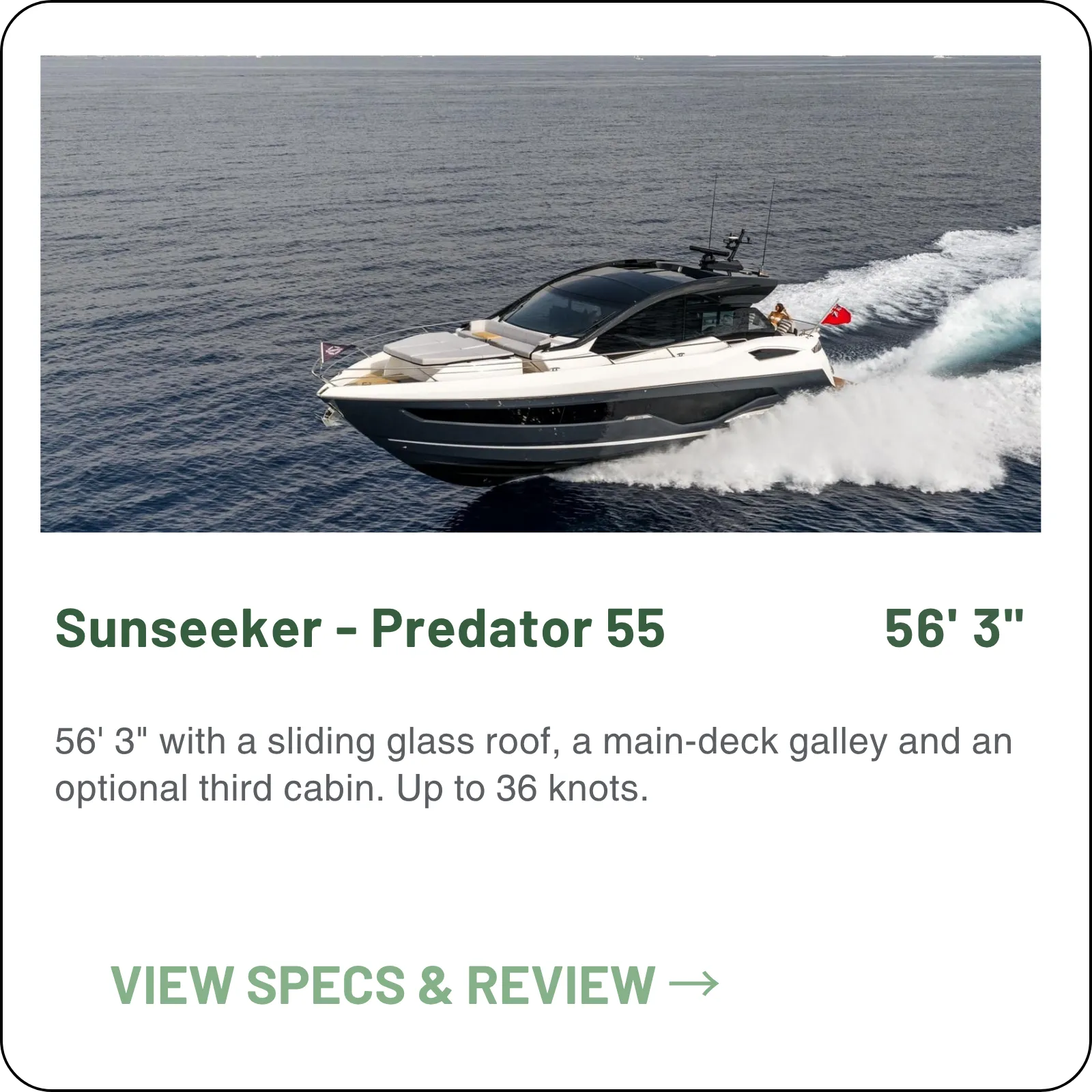 56' 3" with a sliding glass roof, a main-deck galley and an optional third cabin. Up to 36 knots.