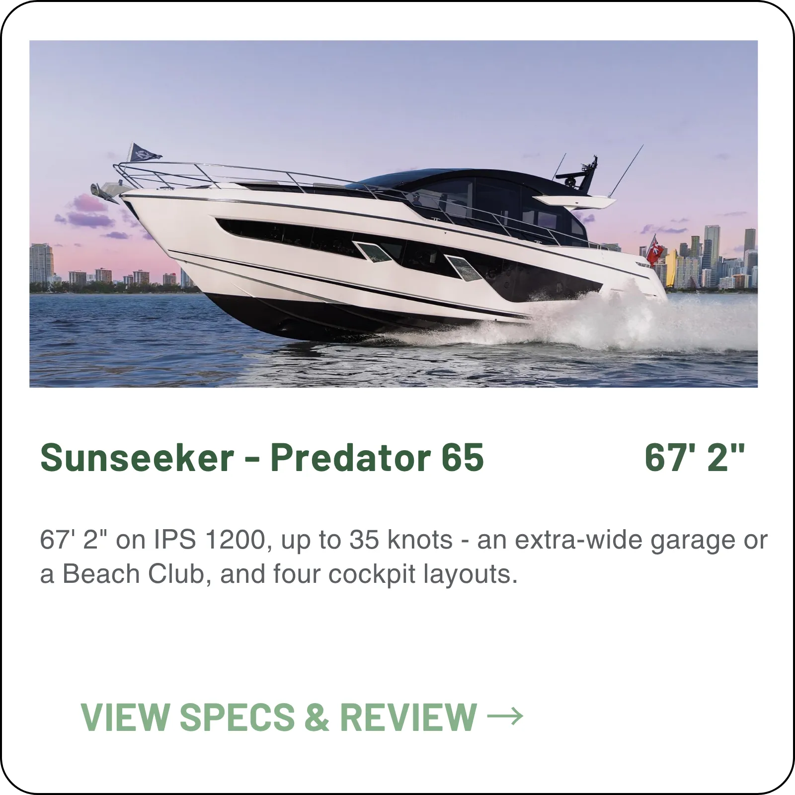 67' 2" on IPS 1200, up to 35 knots - an extra-wide garage or a Beach Club, and four cockpit layouts.