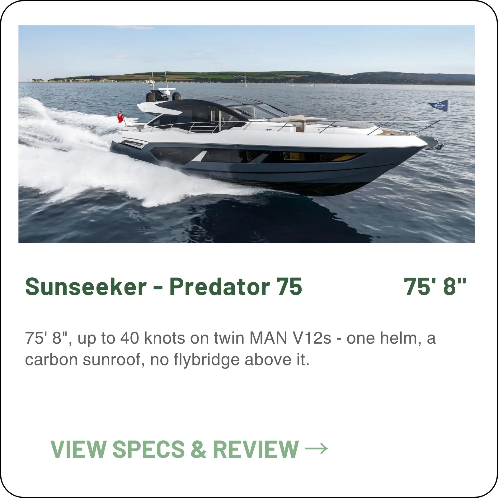 75' 8", up to 40 knots on twin MAN V12s - one helm, a carbon sunroof, no flybridge above it.