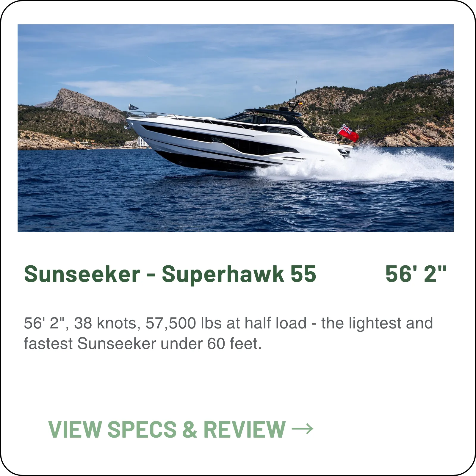 56' 2", 38 knots, 57,500 lbs at half load - the lightest and fastest Sunseeker under 60 feet.